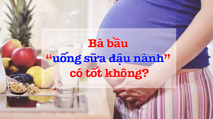 Bà bầu uống sữa đậu nành có tốt không?