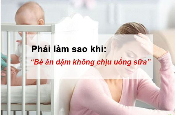 bé ăn dặm không chịu uống sữa