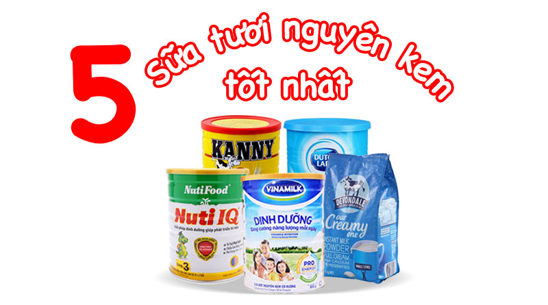 Sữa bột nguyên kem tốt nhất hiện nay