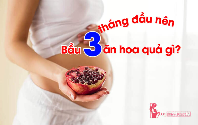 Mang thai 3 tháng đầu nên ăn hoa quả gì?