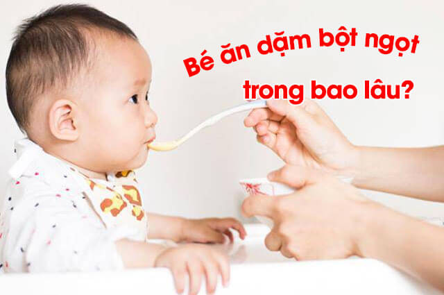 Bé ăn dặm bột ngọt trong bao lâu?