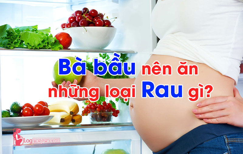Bà bầu nên ăn rau gì?