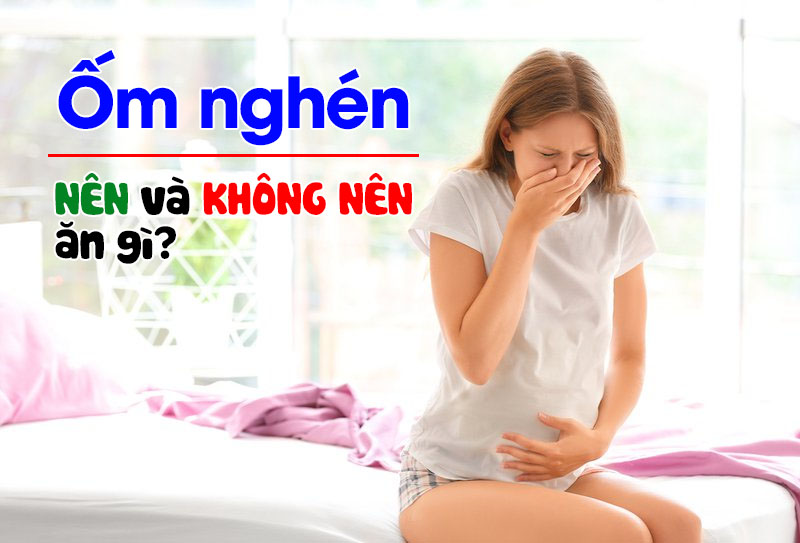 Ốm nghén nên và không nên ăn gì?