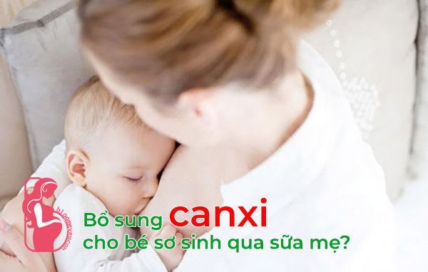 Bổ sung Canxi cho trẻ sơ sinh qua sữa mẹ liệu có đủ không?